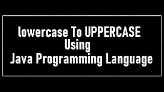 How To Convert Lowercase To Uppercase In Java || Java Programming Language