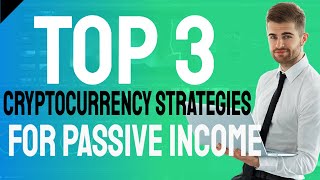 Complete Guide | Top 3 Cryptocurrency Strategies for Passive Income in 2022