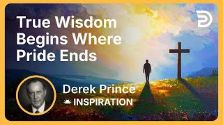 True Wisdom Begins Where Pride Ends | Derek Prince