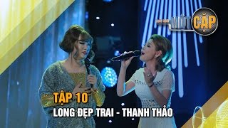 Long Đẹp Trai - Thanh Thảo: Phận tơ tằm l Trời sinh một cặp tập 10 l It takes 2 Vietnam 2017