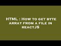 HTML : How to get byte array from a file in reactJS
