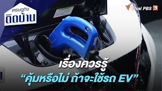 เรื่องควรรู้ “คุ้มหรือไม่ ถ้าจะใช้รถ EV” : เศรษฐกิจติดบ้าน