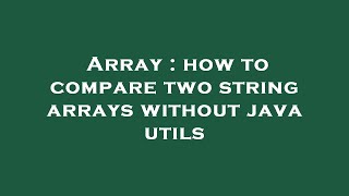 Array : how to compare two string arrays without java utils