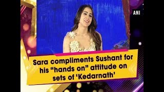 Sara compliments Sushant for his “hands on” attitude on sets of ‘Kedarnath’