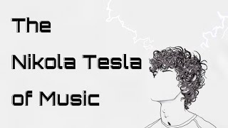 The Nikola Tesla of Music (sewerperson/9tails)