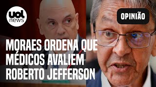 Moraes ordena que médicos avaliem condição de Roberto Jefferson