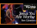Ben Cantelon - Jesus You Are Worthy