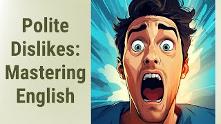 Mastering Polite English: Expressing Dislikes Gracefully