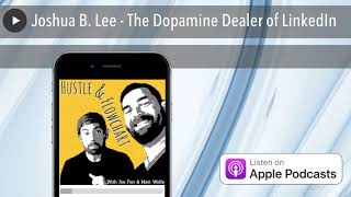 Joshua B. Lee - The Dopamine Dealer of LinkedIn