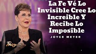 La Fe Vé Lo Invisible Cree Lo Increible Y Recibe Lo Imposible- Oradora Joyce Meyer