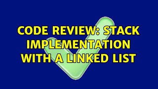 Code Review: Stack implementation with a linked list (2 Solutions!!)