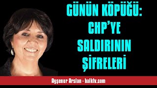 AYŞENUR ARSLAN: GÜNÜN KÖPÜĞÜ: CHP’YE SALDIRININ ŞİFRELERİ - SESLİ KÖŞE YAZISI