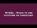 MySQL : When to use datetime or timestamp