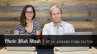 Photo Mish Mash Ep 30 - Awkward Form Factor
