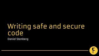 Writing safe and secure code - Daniel Stenberg