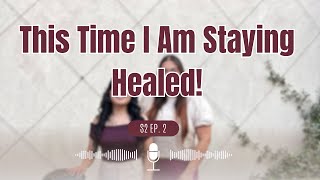 Faith Over Fear - S2 Ep. 2 This Time I Am Staying Healed!