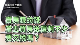 賣房賺的錢拿去買房後還剩不少 要交稅嗎？