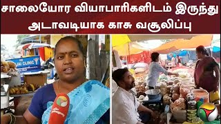 சாலையோர வியாபாரிகளிடம் இருந்து அடாவடியாக காசு வசூலிப்பு