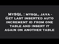 MySQL : mysql, java - Get last inserted auto increment id from one table and insert it again on anot