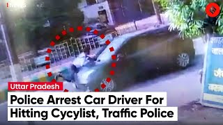 Ghaziabad Police Arrests Car Driver For Hitting Cyclist, Traffic Constable