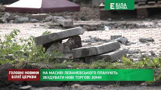 НА МАСИВІ ЛЕВАНЕВСЬКОГО ПЛАНУЮТЬ ЗБУДУВАТИ НОВІ ТОРГОВІ ЗОНИ