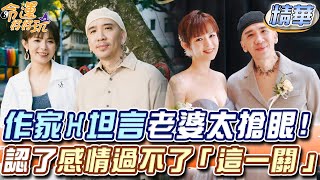 作家H坦言老婆太搶眼！認了感情過不了「這一關」？【精華版】