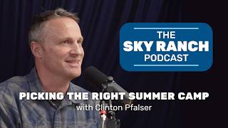 Picking the Right Summer Camp with Clinton Pfalser: The Sky Ranch Podcast Episode 1