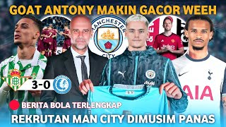 Makin Gacor! GOAT Antony Nyekor Lagi 😎 Man City Angkut Wirtz 🤑 Leroy Sane Join Tottenham