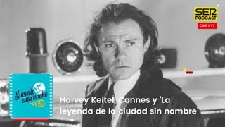 Sucedió una noche | Harvey Keitel, Cannes y ‘La leyenda de la ciudad sin nombre’