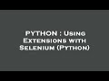 PYTHON : Using Extensions with Selenium (Python)
