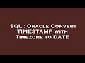 SQL : Oracle Convert TIMESTAMP with Timezone to DATE