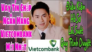Vay Tín Chấp Ngân Hàng Vietcombank Mới Nhất ( Điều Kiện, Hồ Sơ, Lãi Suất, Quy Trình Duyệt ).