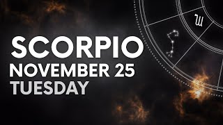 SCORPIO - TODAY HOROSCOPE - NOVEMBER 25, 2025
