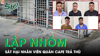 Nhóm Gồm 5 Đối Tượng Sát Hại Nữ Nhân Viên Quán Cafe Thư Giãn Ở Bắc Giang Để Trả Thù | SKĐS