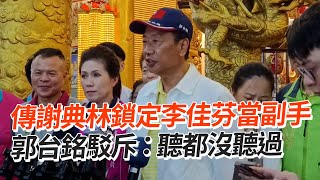 謝典林鎖定李佳芬當副手？郭台銘斥 ： 聽都沒聽過｜政治｜2024總統大選