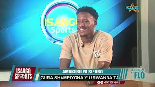 #ISANGOSPORTS : BIRAMAHIRE ABEDDY TWAGANIRIYE | UBUZIMA MURI MOZAMBIQUE N’IBINDI