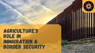 Agriculture's Role in the Immigration \u0026 Border Security Crisis