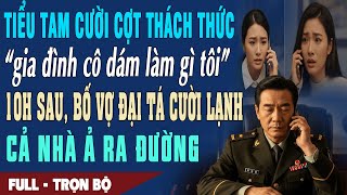 ❤️ Truyện Ngôn Tình Tiểu Tam THÁCH: gia đình cô dám làm gì tôi 10H sau Bố ĐẠI TÁ đến nhà ả ra đường