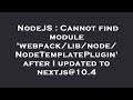 NodeJS : Cannot find module 'webpack/lib/node/NodeTemplatePlugin' after I updated to nextjs@10.4
