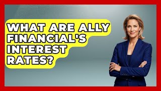 What Are Ally Financial's Interest Rates? - Ask Your Bank Teller