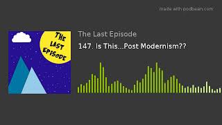 147. Is This...Post Modernism??