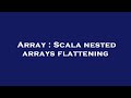 Array : Scala nested arrays flattening