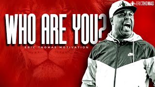 WHO ARE YOU? | POWERFUL MOTIVATIONAL VIDEO (Eric Thomas)