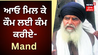 Dhian Singh Mand Letter to Jathedar Harpreet Singh | ਆਓ ਮਿਲ ਕੇ ਕੌਮ ਲਈ ਕੰਮ ਕਰੀਏ- Mand | News18 Punjab