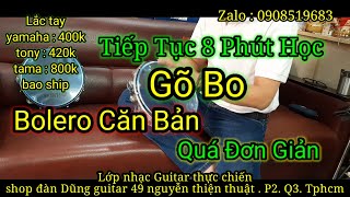 Tiếp tục 8 phút học gõ bo cùng Dũng Bolero - quá đơn giản và rất chi tiết