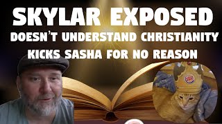 Skylar Fiction Exposed! Not understanding Christianity! Kicks Sasha who tried to explain the issue