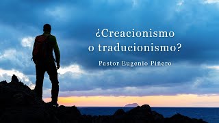 ¿Creacionismo o traducionismo? | Pastor Eugenio Piñero