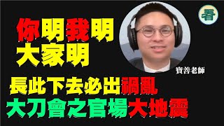 🔥🔥爆推薦  寶善老師：你明我明大家明，長此下去必出禍亂！官場將有大地震？......