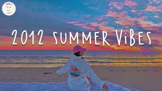 2012 summer vibes 🍧 Tiktok viral songs ~ Nostalgia playlist