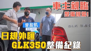 車主親臨！日規外匯車GLK350整備，小幫手服務細心車主都說讚！【老蕭整備紀錄】